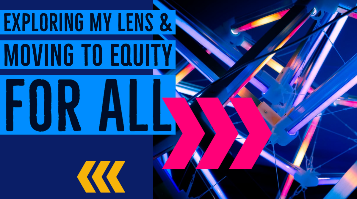 Blog Post:  Exploring My Lens & Equity for All